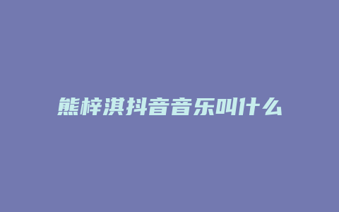 熊梓淇抖音音樂叫什么