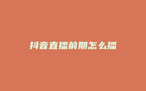 抖音直播前期怎么播