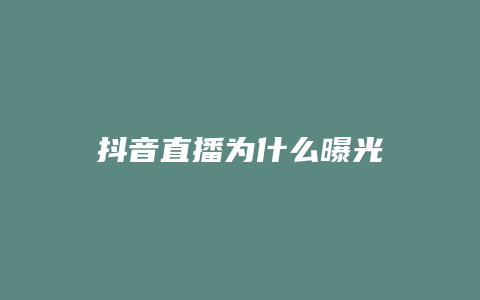 抖音直播為什么曝光