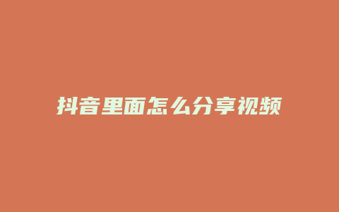 抖音里面怎么分享視頻