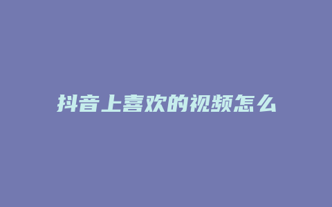 抖音上喜歡的視頻怎么刪除