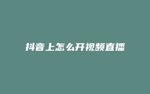 抖音上怎么開視頻直播