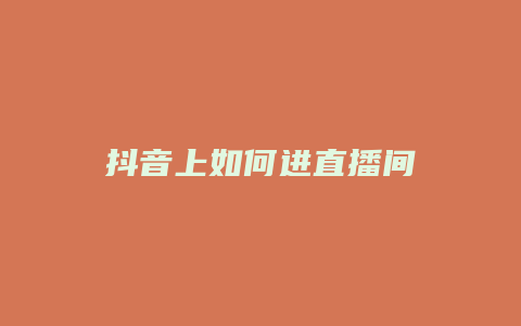 抖音上如何進(jìn)直播間