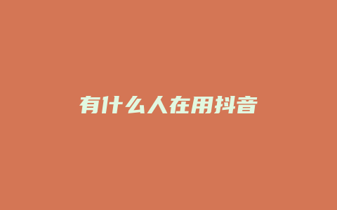 有什么人在用抖音