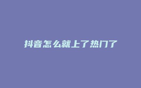 抖音怎么就上了熱門了