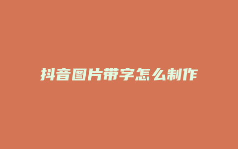 抖音圖片帶字怎么制作