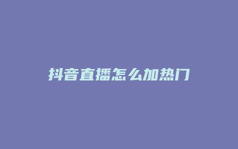 抖音直播怎么加熱門