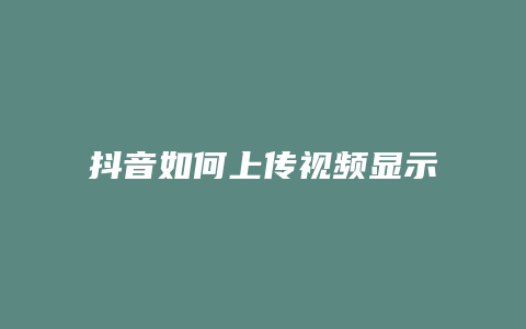 抖音如何上傳視頻顯示時間