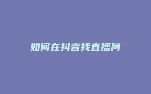 如何在抖音找直播間