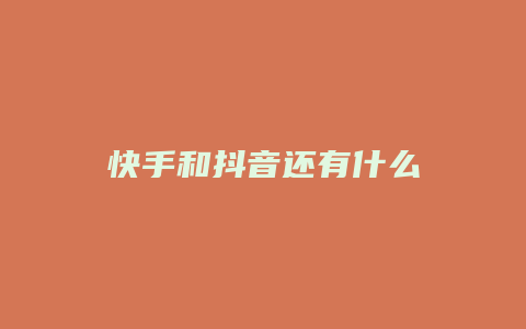 快手和抖音還有什么