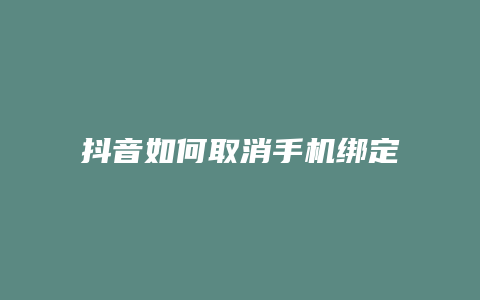 抖音如何取消手機綁定