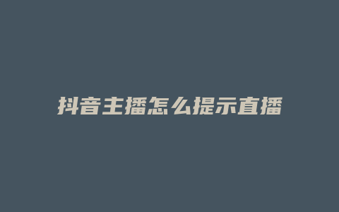 抖音主播怎么提示直播