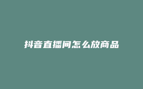 抖音直播間怎么放商品