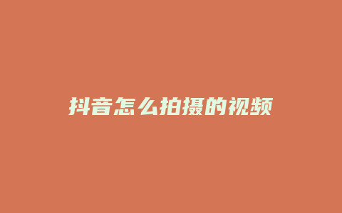 抖音怎么拍攝的視頻