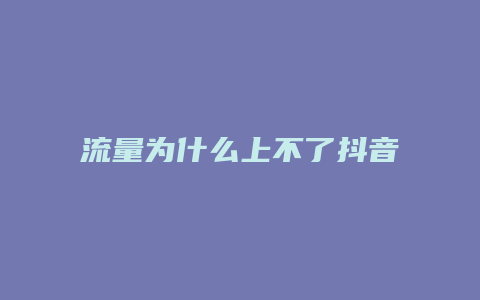 流量為什么上不了抖音