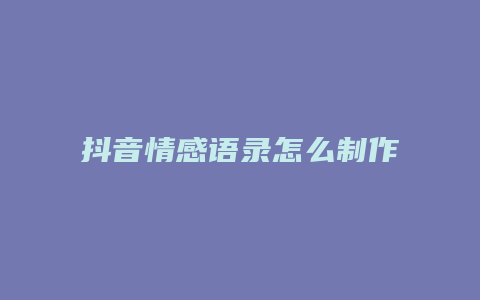 抖音情感語(yǔ)錄怎么制作