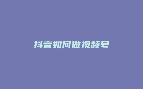 抖音如何做視頻號(hào)