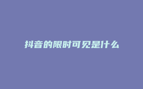 抖音的限時(shí)可見(jiàn)是什么梗