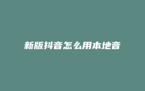 新版抖音怎么用本地音樂