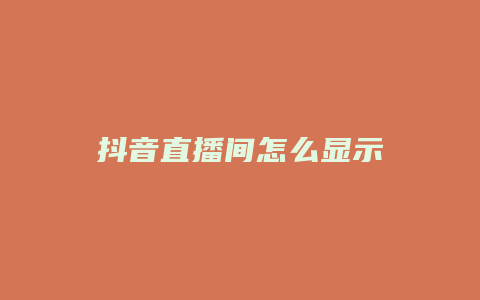 抖音直播間怎么顯示