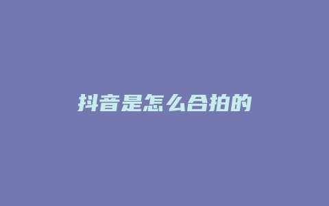 抖音是怎么合拍的