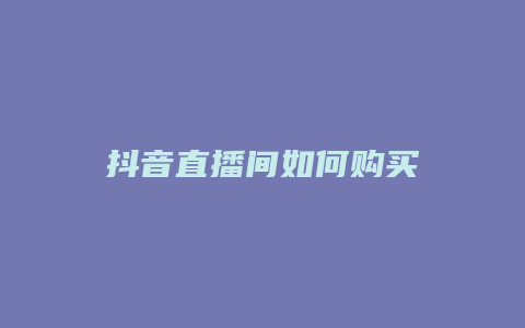 抖音直播間如何購(gòu)買