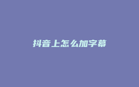 抖音上怎么加字幕