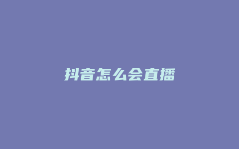 抖音怎么會(huì)直播