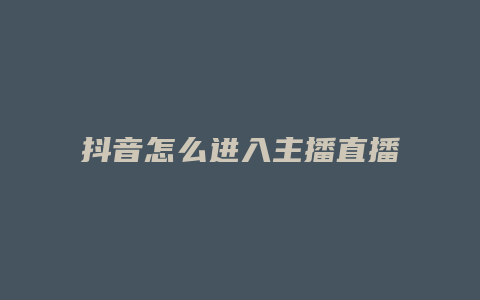 抖音怎么進(jìn)入主播直播間