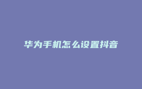 華為手機怎么設置抖音動態(tài)壁紙