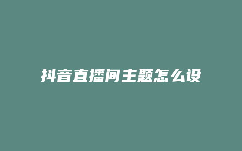 抖音直播間主題怎么設(shè)置