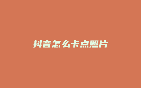 抖音怎么卡點照片