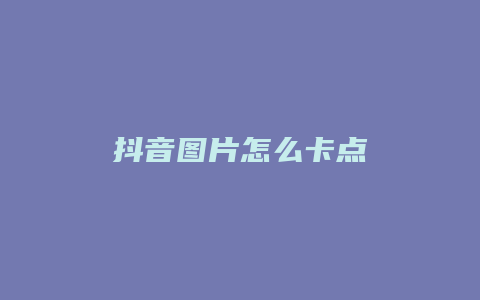 抖音圖片怎么卡點(diǎn)