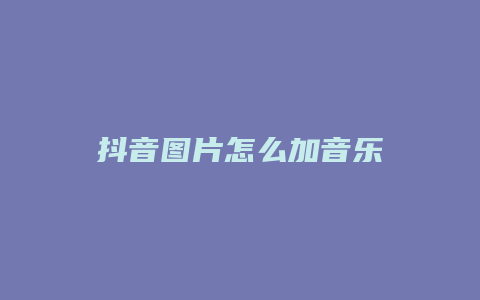 抖音圖片怎么加音樂(lè)