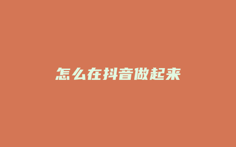 怎么在抖音做起來(lái)