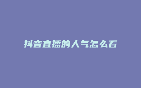 抖音直播的人氣怎么看