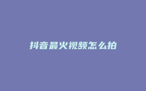 抖音最火視頻怎么拍