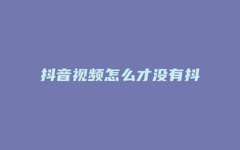 抖音視頻怎么才沒(méi)有抖音號(hào)