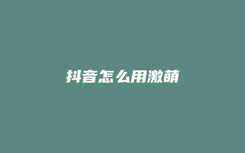 抖音怎么用激萌