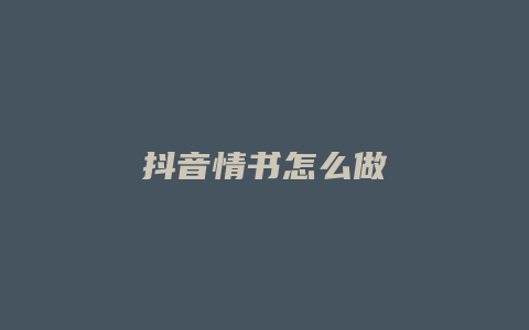 抖音情書怎么做