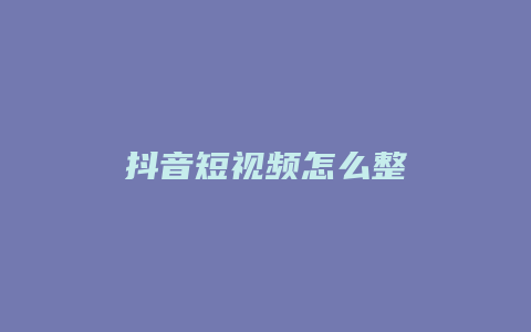 抖音短視頻怎么整