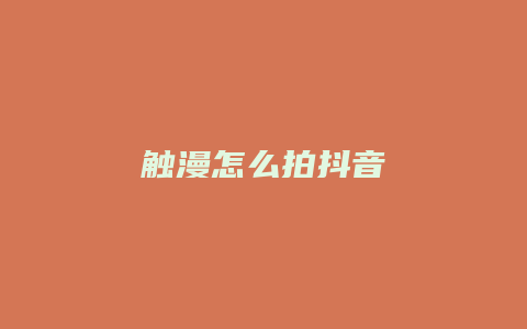 觸漫怎么拍抖音