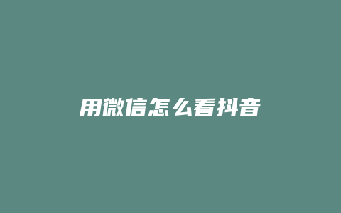 用微信怎么看抖音