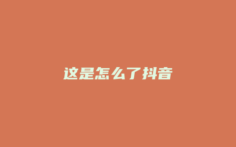 這是怎么了抖音