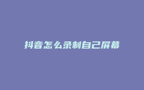 抖音怎么錄制自己屏幕