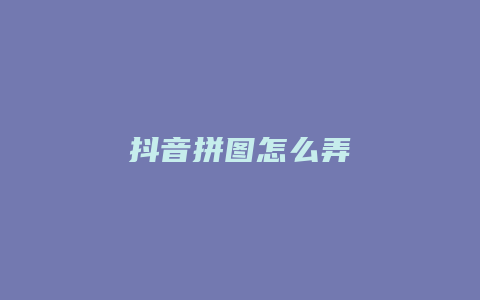 抖音拼圖怎么弄