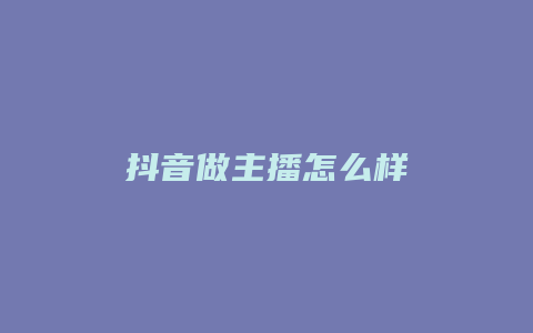 抖音做主播怎么樣