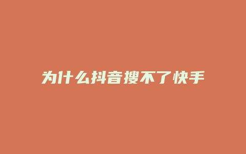 為什么抖音搜不了快手