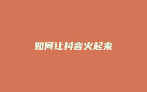 如何讓抖音火起來(lái)