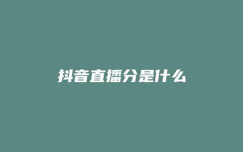 抖音直播分是什么